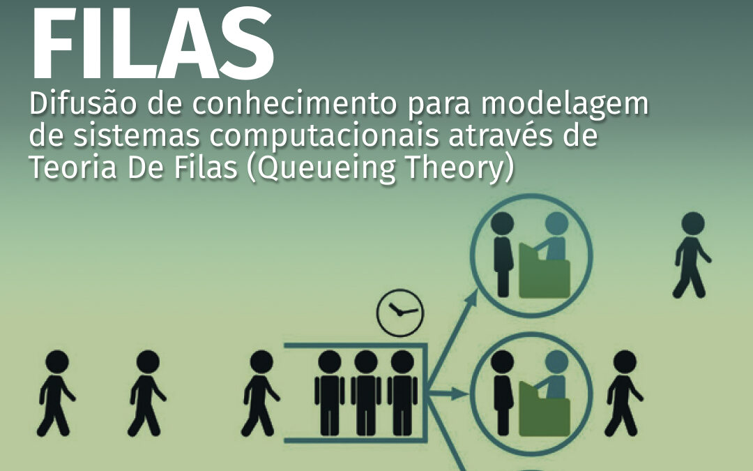Teoria de Filas – Difusão de Conhecimento para Modelagem de Sistemas Computacionais através de Teoria de Filas ( Queueing Theory )