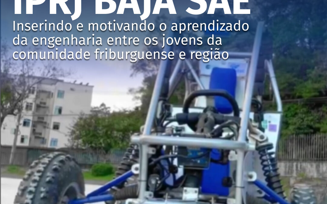 Projeto mini baja IPRJ BAJA SAE, inserindo e motivando o aprendizado da engenharia entre os jovens da comunidade friburguense e região