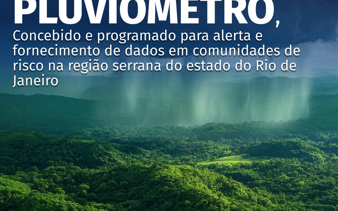 Implementação de um modelo automático de pluviômetro, concebido e programado para alerta e fornecimento de dados em comunidades de risco na região serrana do estado do Rio de Janeiro
